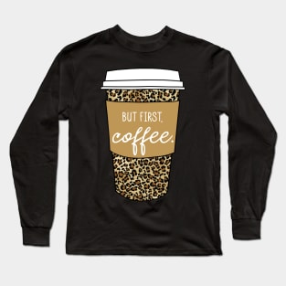 But First Coffee. - Animal Print Leopard Savage Wild Safari - Beige Long Sleeve T-Shirt